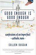 Good Enough Is Good Enough: Confessions Of An Imperfect Catholic Mom