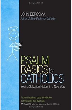 Psalm Basics for Catholics: Seeing Salvation History in a New Way Psalm Basics for Catholics: Seeing Salvation History in a New Way
