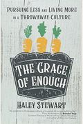 The Grace Of Enough: Pursuing Less And Living More In A Throwaway Culture