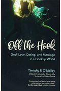 Off The Hook: God, Love, Dating, And Marriage In A Hookup World