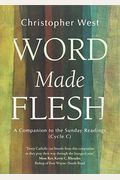 Word Made Flesh: A Companion To The Sunday Readings (Cycle C)