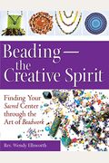 Beading--The Creative Spirit: Finding Your Sacred Center Through The Art Of Beadwork