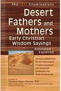 Desert Fathers And Mothers: Early Christian Wisdom Sayings--Annotated & Explained