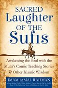 Sacred Laughter Of The Sufis: Awakening The Soul With The Mulla's Comic Teaching Stories And Other Islamic Wisdom
