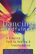 Dancing Mindfulness: A Creative Path To Healing And Transformation