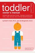 The Toddler Owner's Manual: Perating Instructions, Trouble-Shooting Tips, And Advice On System Maintenance