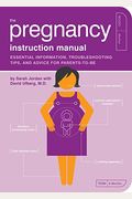 The Pregnancy Instruction Manual: Essential Information, Troubleshooting Tips, And Advice For Parents-To-Be