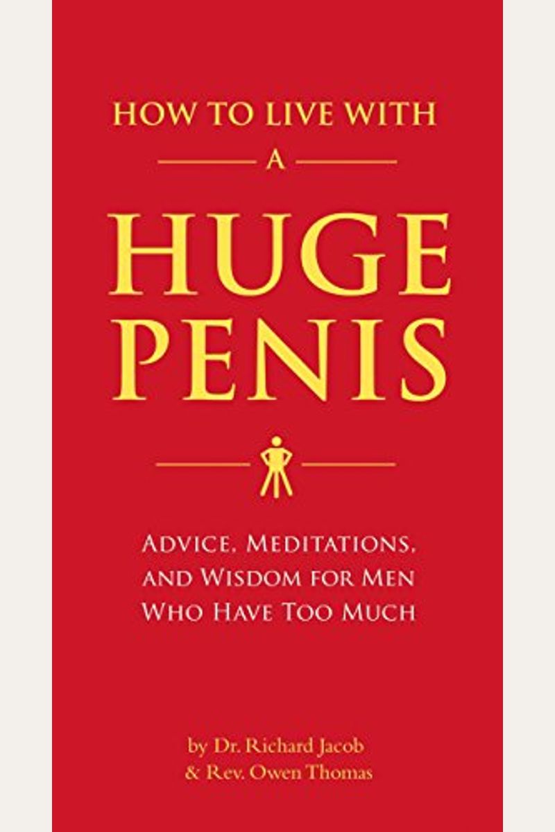 How To Live With A Huge Penis: Advice, Meditations, And Wisdom For Men Who Have Too Much