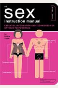 The Sex Instruction Manual: Essential Information And Techniques For Optimum Performance