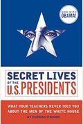 Secret Lives Of The U.s. Presidents: Strange Stories And Shocking Trivia From Inside The White House