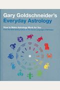 Gary Goldschneider's Everyday Astrology: How To Make Astrology Work For You