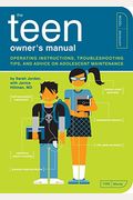 The Teen Owner's Manual: Operating Instructions, Troubleshooting Tips, And Advice On Adolescent Maintenance