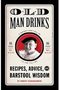 Old Man Drinks: Recipes, Advice, And Barstool Wisdom