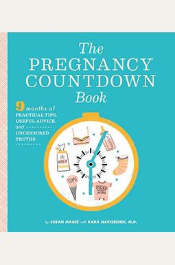 The Pregnancy Countdown Book: Nine Months Of Practical Tips, Useful Advice, And Uncensored Truths The Pregnancy Countdown Book: Nine Months Of Practical Tips, Useful Advice, And Uncensored Truths
