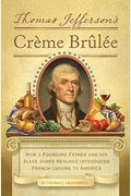 Thomas Jefferson's Creme Brulee: How A Founding Father And His Slave James Hemings Introduced French Cuisine To America