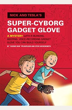 Nick And Tesla's Super-Cyborg Gadget Glove: A Mystery With A Blinking, Beeping, Voice-Recording Gadget Glove You Can Build Yourself Nick And Tesla's Super-Cyborg Gadget Glove: A Mystery With A Blinking, Beeping, Voice-Recording Gadget Glove You Can Build Yourself