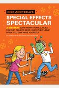 Nick And Tesla's Special Effects Spectacular: A Mystery With Animatronics, Alien Makeup, Camera Gear, And Other Movie Magic You Can Make Yourself!