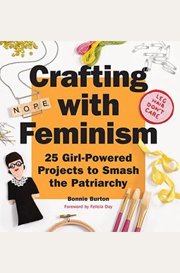 Crafting With Feminism: 25 Girl-Powered Projects To Smash The Patriarchy Crafting With Feminism: 25 Girl-Powered Projects To Smash The Patriarchy