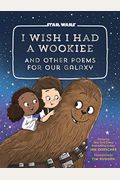 I Wish I Had A Wookiee: And Other Poems For Our Galaxy