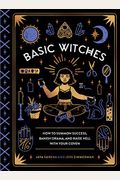 Basic Witches: How To Summon Success, Banish Drama, And Raise Hell With Your Coven