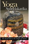 Yoga Spandakarika: The Sacred Texts At The Origins Of Tantra
