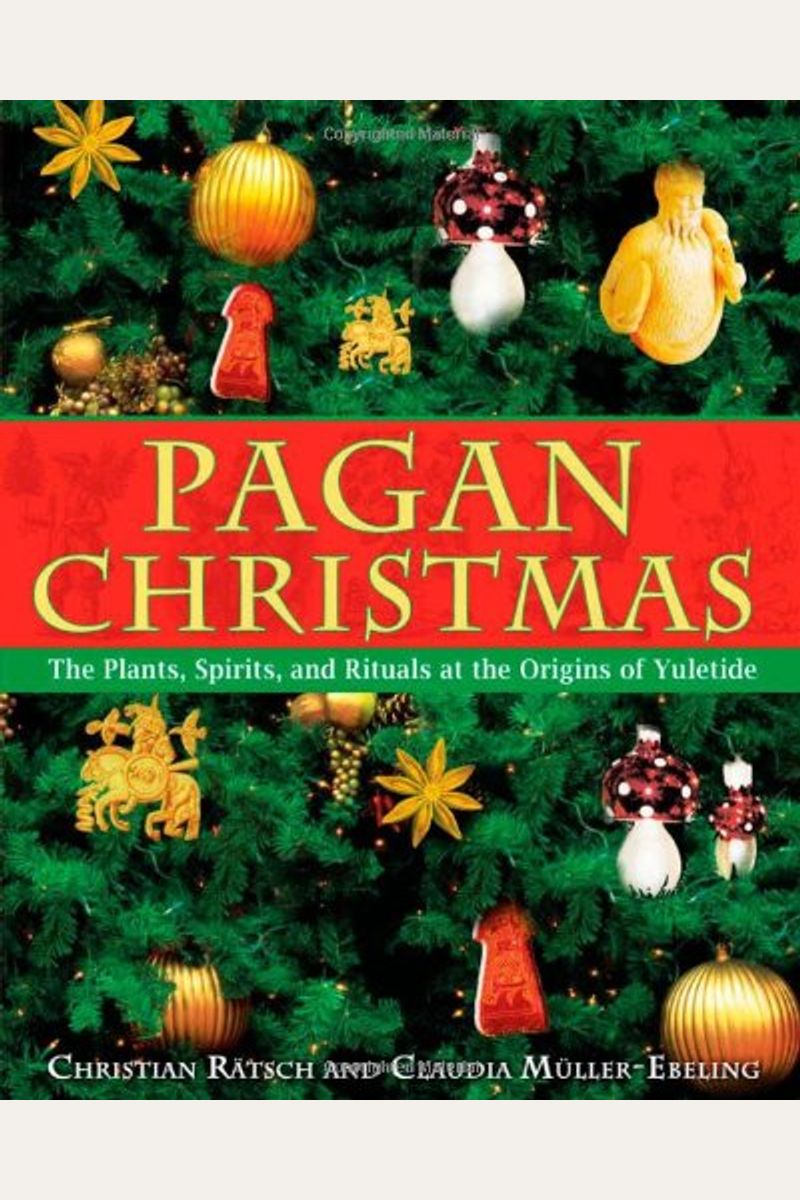 Pagan Christmas: The Plants, Spirits, And Rituals At The Origins Of