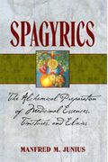 Spagyrics: The Alchemical Preparation Of Medicinal Essences, Tinctures, And Elixirs