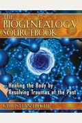 The Biogenealogy Sourcebook: Healing The Body By Resolving Traumas Of The Past