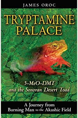 Tryptamine Palace: 5-Meo-Dmt And The Sonoran Desert Toad Tryptamine Palace: 5-Meo-Dmt And The Sonoran Desert Toad