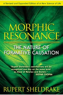 Morphic Resonance: The Nature of Formative Causation Morphic Resonance: The Nature of Formative Causation