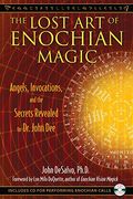 The Lost Art Of Enochian Magic: Angels, Invocations, And The Secrets Revealed To Dr. John Dee [With Cd (Audio)]