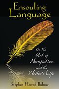 Ensouling Language: On The Art Of Nonfiction And The Writer's Life