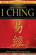 The Complete I Ching -- 10th Anniversary Edition: The Definitive Translation By Taoist Master Alfred Huang