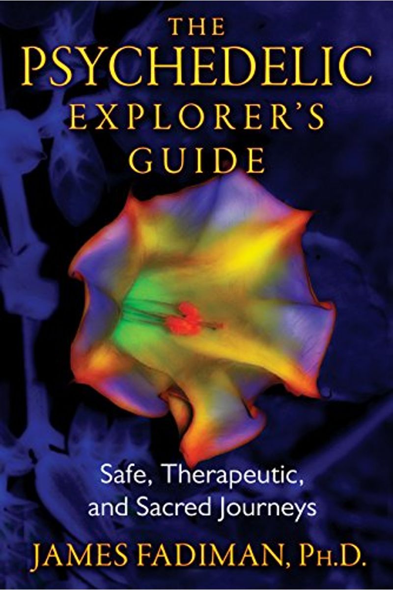 The Psychedelic Explorer's Guide: Safe, Therapeutic, And Sacred Journeys
