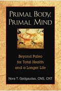 Primal Body, Primal Mind: Beyond Paleo For Total Health And A Longer Life