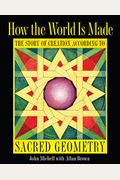 How The World Is Made: The Story Of Creation According To Sacred Geometry