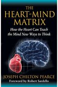 The Heart-Mind Matrix: How The Heart Can Teach The Mind New Ways To Think