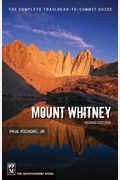 Mount Whitney: The Complete Trailhead-To-Summit Hiking Guide