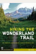 Hiking The Wonderland Trail: The Complete Guide To Mount Rainier's Premier Trail