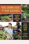 Food Grown Right, In Your Own Backyard: A Beginner's Guide To Growing Crops At Home