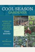 Cool Season Gardener: Extend the Harvest, Plan Ahead, and Grow Vegetables Year Round