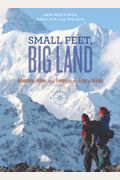 Small Feet, Big Land: Adventure, Home, And Family On The Edge Of Alaska