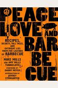 Peace, Love & Barbecue: Recipes, Secrets, Tall Tales, And Outright Lies From The Legends Of Barbecue: A Cookbook