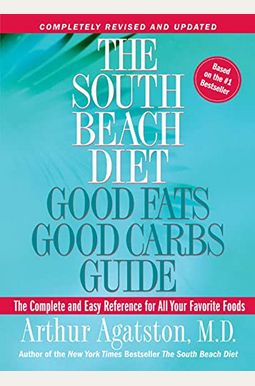 The South Beach Diet Good Fats, Good Carbs Guide: The Complete and Easy Reference for All Your Favorite Foods The South Beach Diet Good Fats, Good Carbs Guide: The Complete and Easy Reference for All Your Favorite Foods