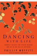 Dancing With Life: Buddhist Insights For Finding Meaning And Joy In The Face Of Suffering