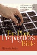 The Plant Propagator's Bible: A Step-By-Step Guide To Propagating Every Plant In Your Garden