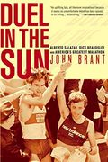Duel In The Sun: Alberto Salazar, Dick Beardsley, And America's Greatest Marathon