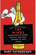 Gary Vaynerchuk's 101 Wines: Guaranteed To Inspire, Delight, And Bring Thunder To Your World
