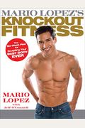 Mario Lopez's Knockout Fitness: The Six-Week Plan For Sculpting Your Best Body Ever