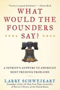 What Would The Founders Say?: A Patriot's Answers To America's Most Pressing Problems